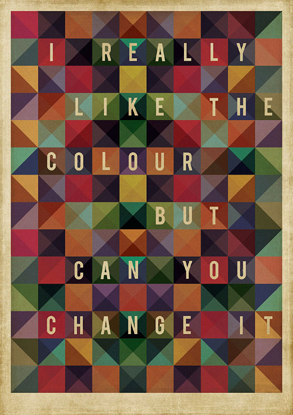 A poster with a colourful background reading "I really like the colour but can you change it."